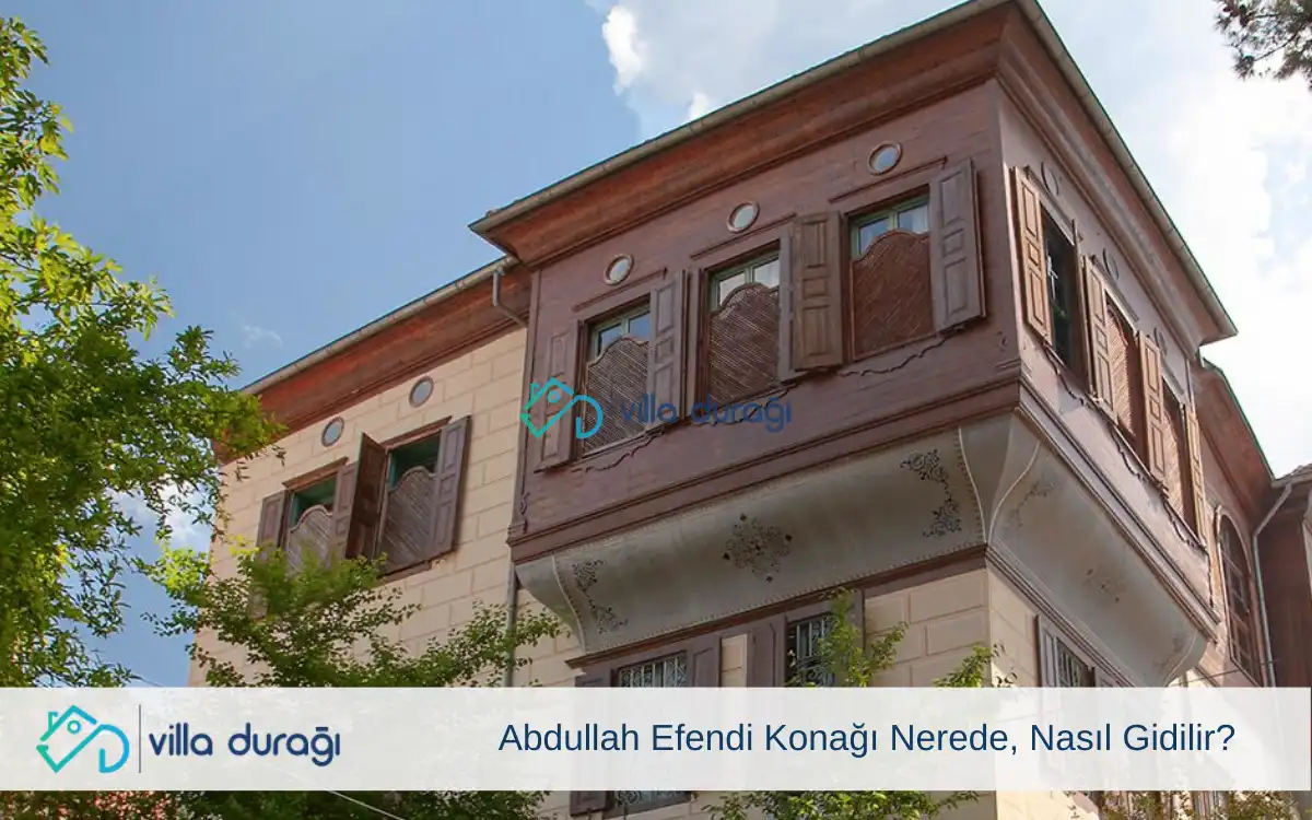 Abdullah Efendi Konağı Nerede, Nasıl Gidilir?