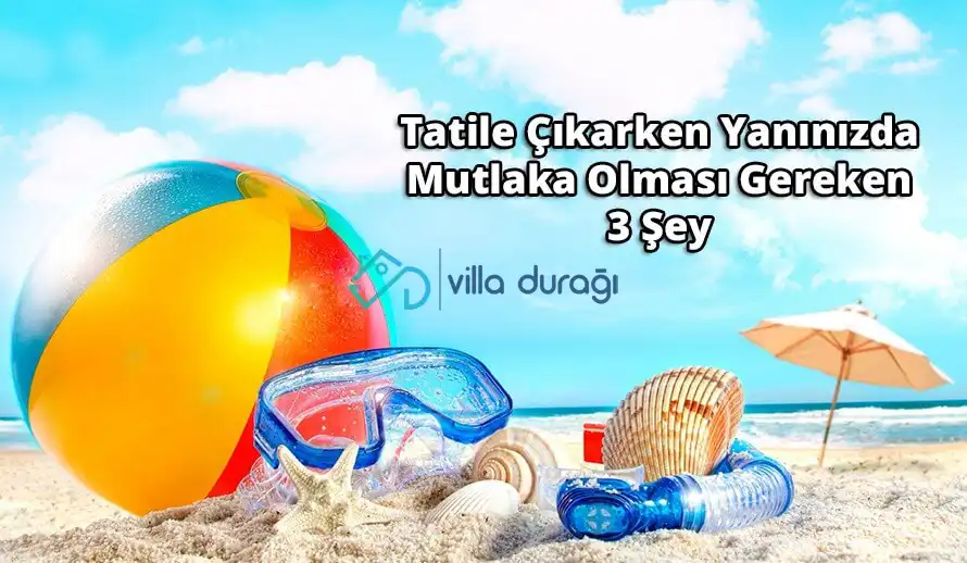 Tatile Çıkarken Yanınızda Mutlaka Olması Gereken 3 Şey